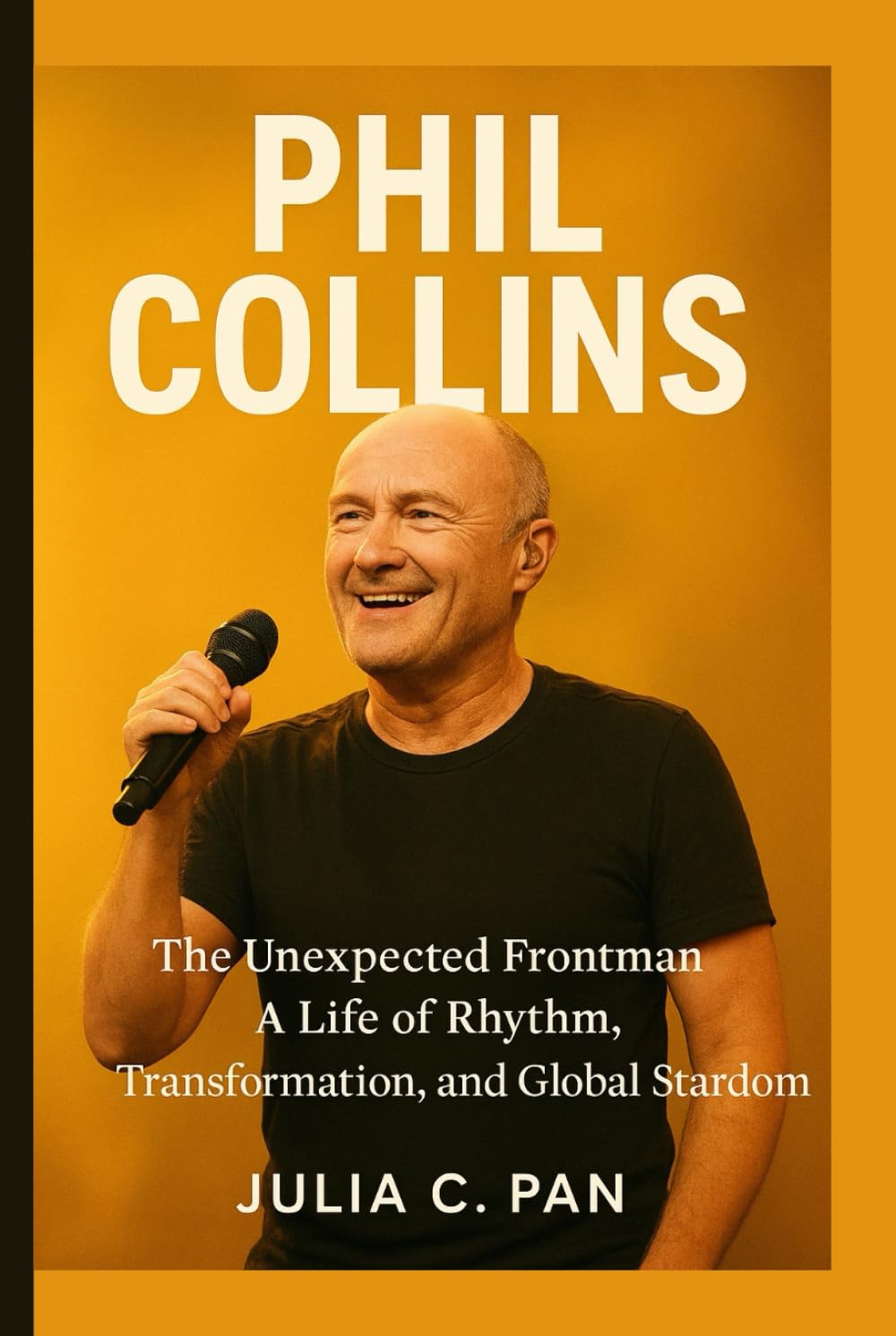 Phil Collins: The Unexpected Frontman: A Life of Rhythm, Transformation, and Global Stardom