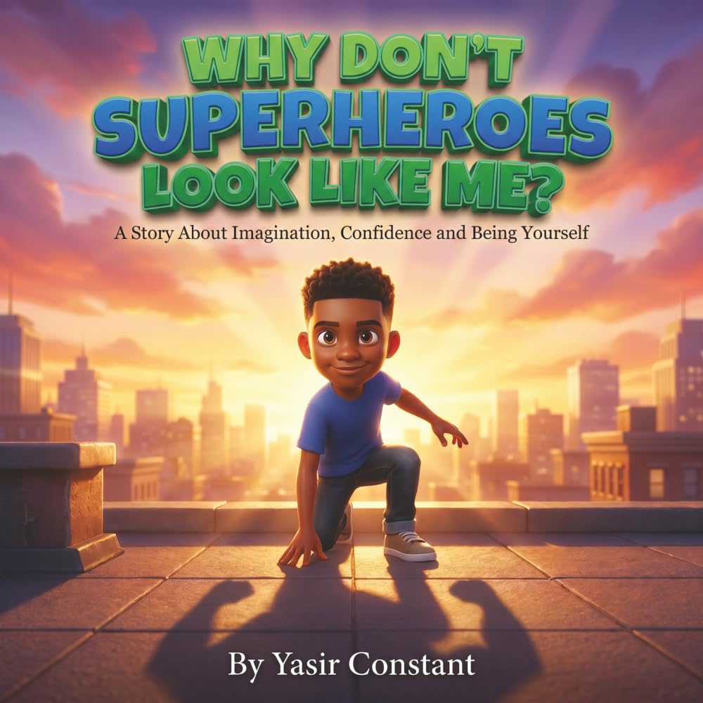 WHY DON’T SUPERHEROES LOOK LIKE ME? ©: A Story About Imagination, Confidence and Being Yourself