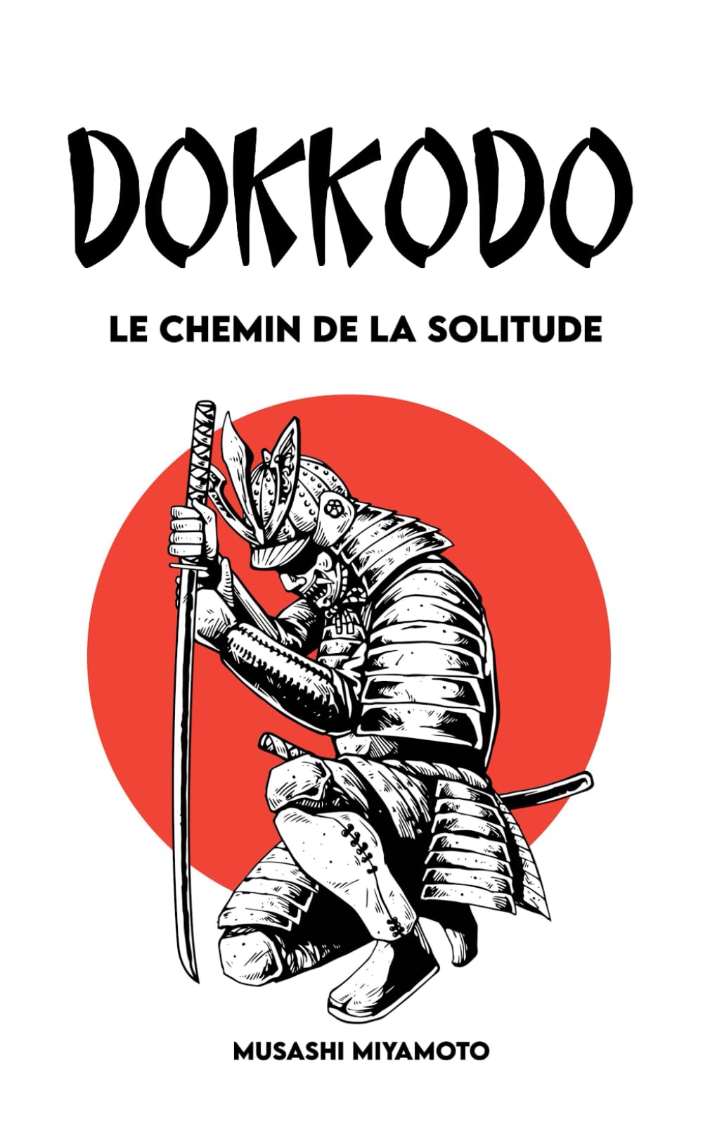 Dokkōdō Le chemin de la solitude: Version Complète + 21 Exercices et 1 Parcours pour devenir un Samouraï Moderne