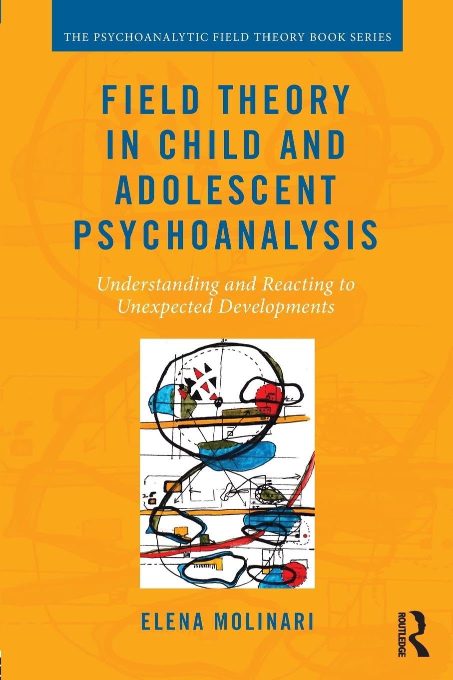 Field Theory in Child and Adolescent Psychoanalysis: Understanding and Reacting to Unexpected Developments (Psychoanalytic Field Theory Book Series)