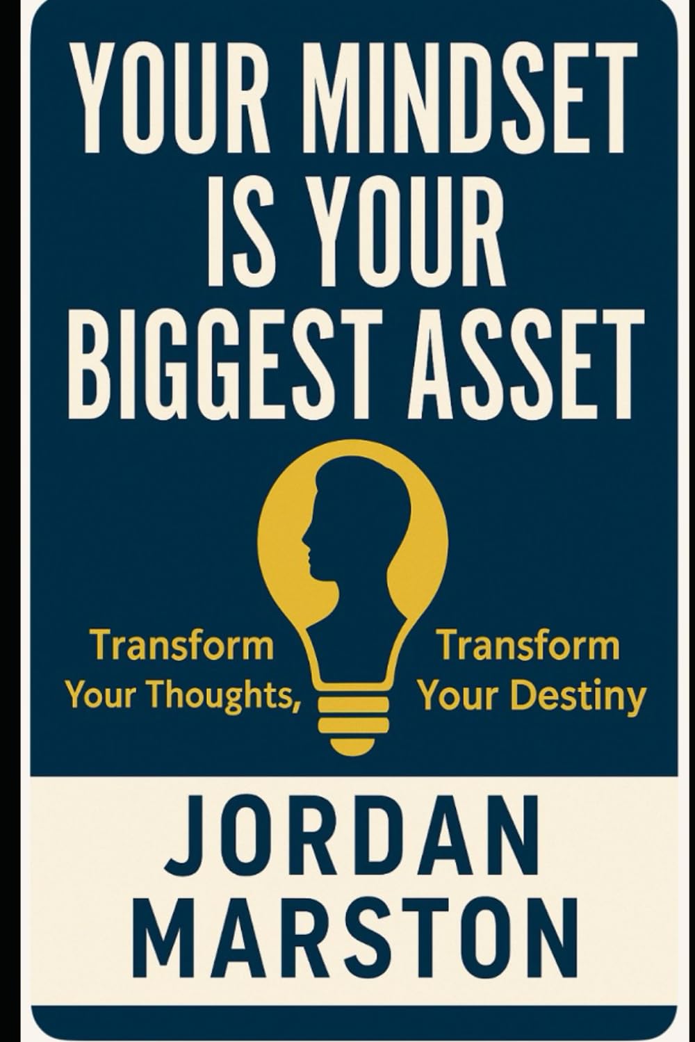 Your Mindset is Your Biggest Asset: Transform Your Thoughts, Transform Your Destiny
