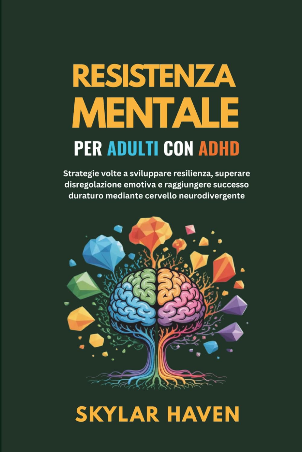 Resistenza mentale per adulti con ADHD: Strategie volte a sviluppare resilienza, superare disregolazione emotiva e raggiungere successo duraturo mediante cervello neurodivergente