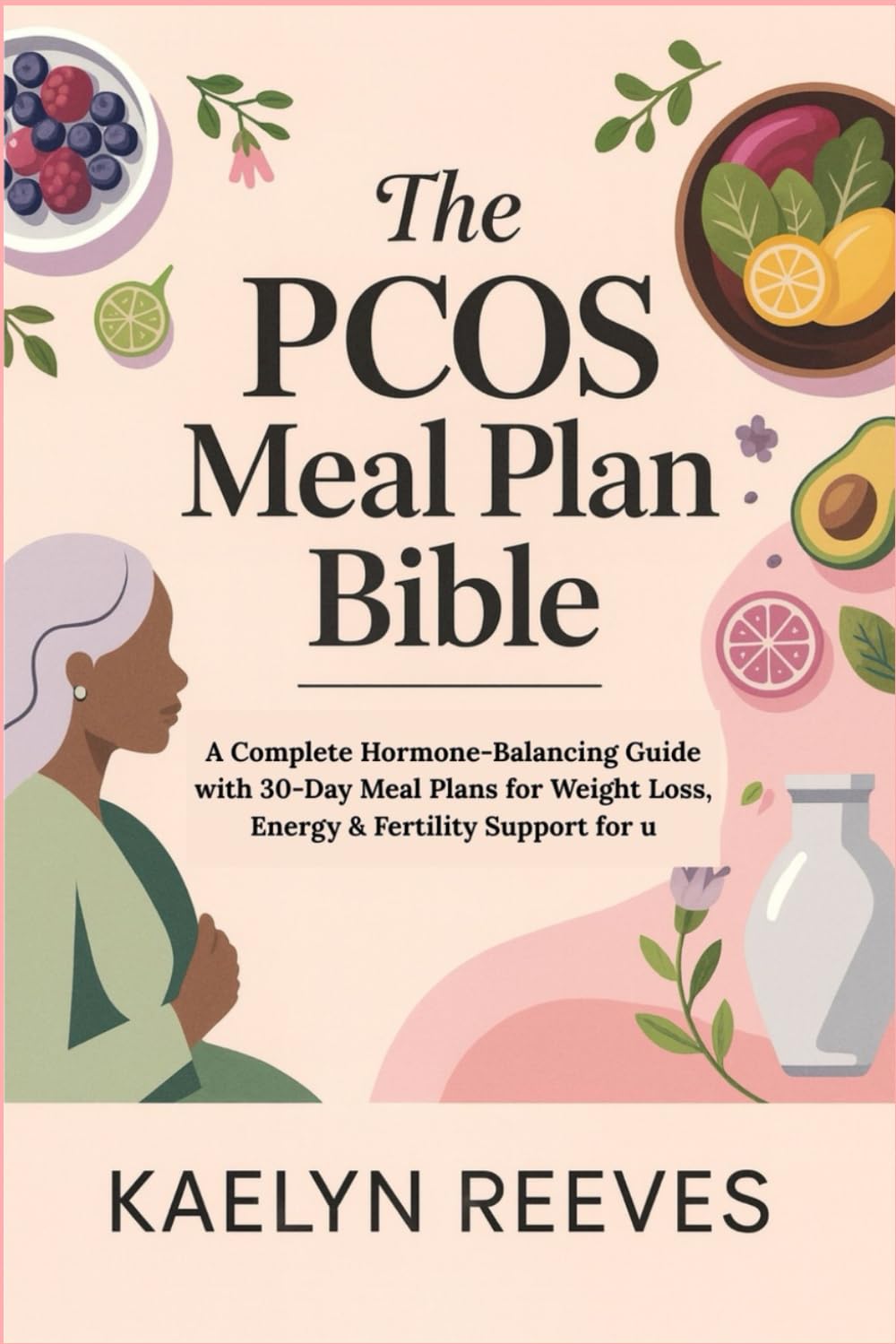 The PCOS Meal Plan Bible: A Complete Hormone-Balancing Guide with 30-Day Meal Plans for Weight Loss, Energy & Fertility Support for u