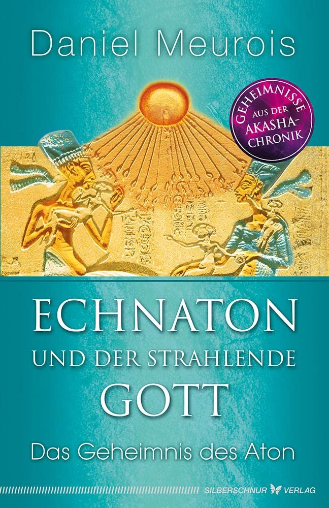 Echnaton und der Strahlende Gott: Das Geheimnis des Aton