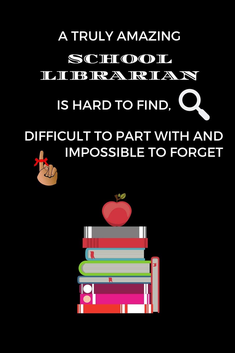 A Truly Amazing School Librarian Is Hard To Find, Difficult To Part With And Impossible To Forget: School Librarian Appreciation Gift Journal (6 x 9 Lined Notebook, 120 pages)