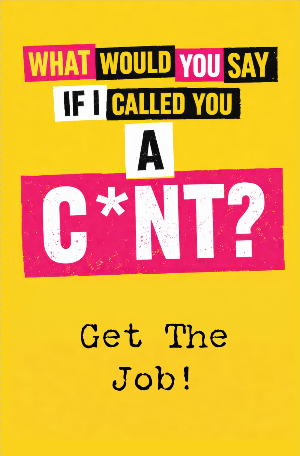 What Would You Say If I Called You A C*nt?: Get the Job!