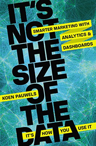 Télécharger It's Not the Size of the Data -- It's How You Use It: Smarter Marketing with Analytics and Dashboard Livre eBook France