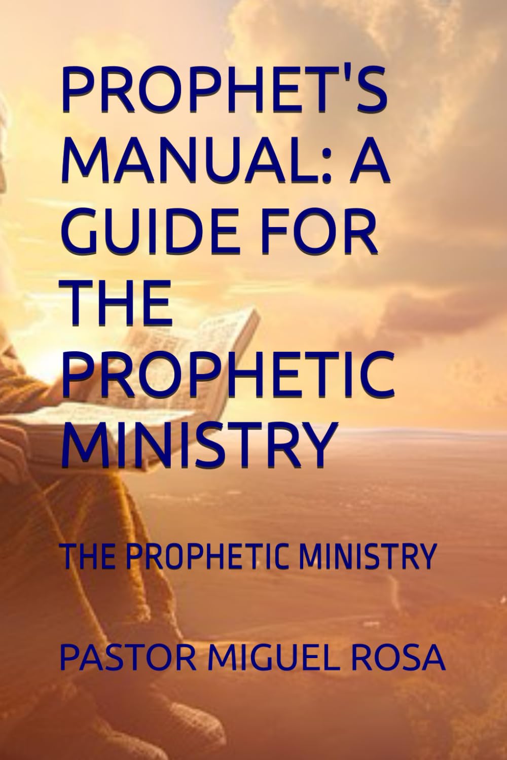 PROPHET'S MANUAL: A GUIDE FOR THE PROPHETIC MINISTRY: THE PROPHETIC MINISTRY
