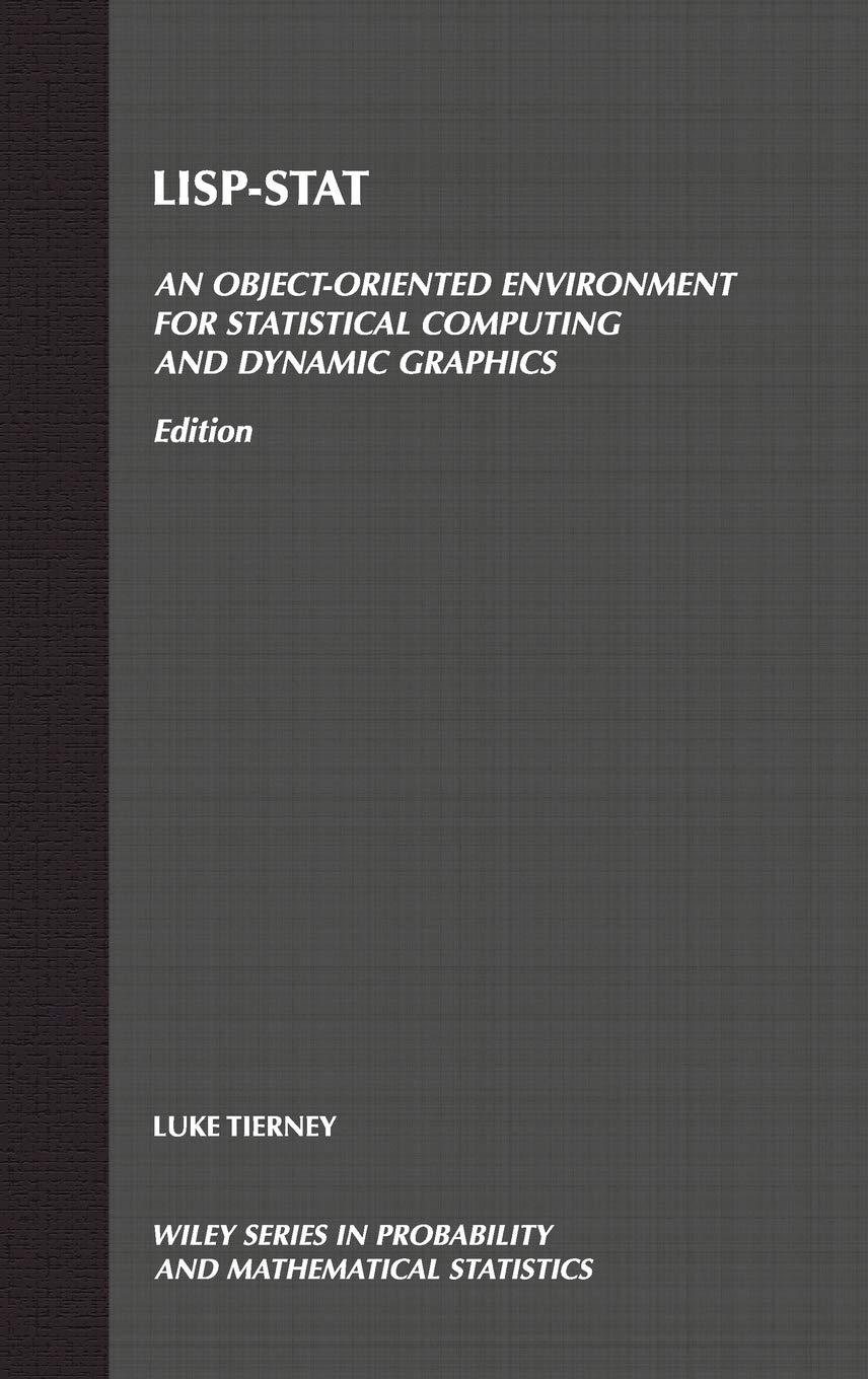 LISP-STAT: An Object-Oriented Environment for Statistical Computing and Dynamic Graphics (Wiley Series in Probability and Statistics)