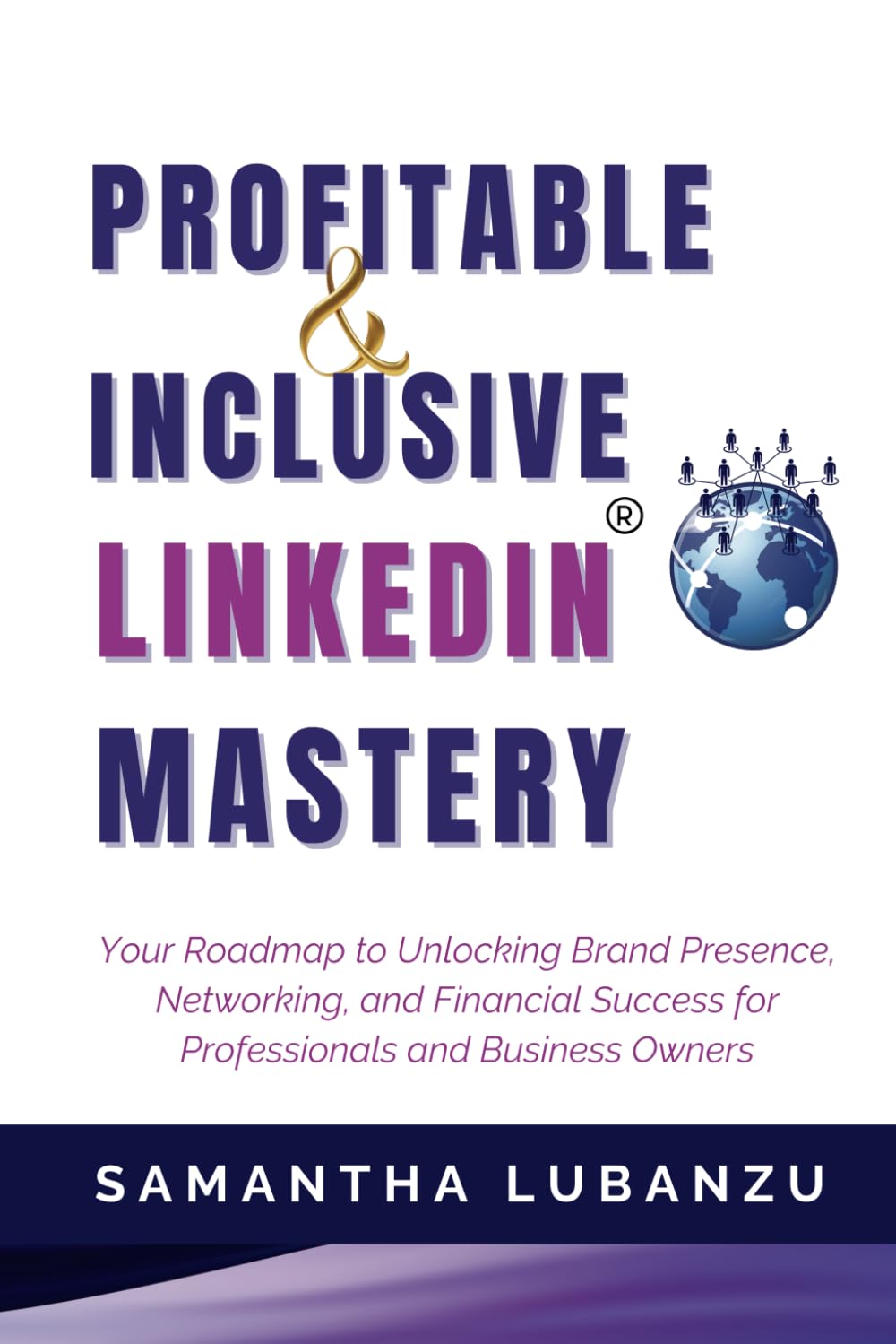 Profitable and Inclusive LinkedIn®️ Mastery: Your Roadmap to Unlocking Brand Presence, Networking, and Financial Success for Professionals and Business Owners