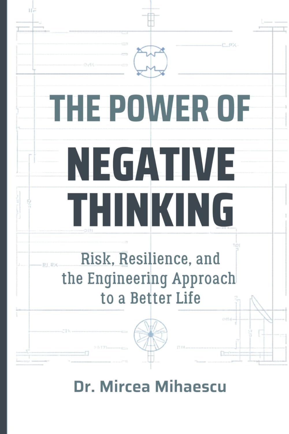 THE POWER OF NEGATIVE THINKING: Risk, Resilience, and the Engineering Approach to a Better Life