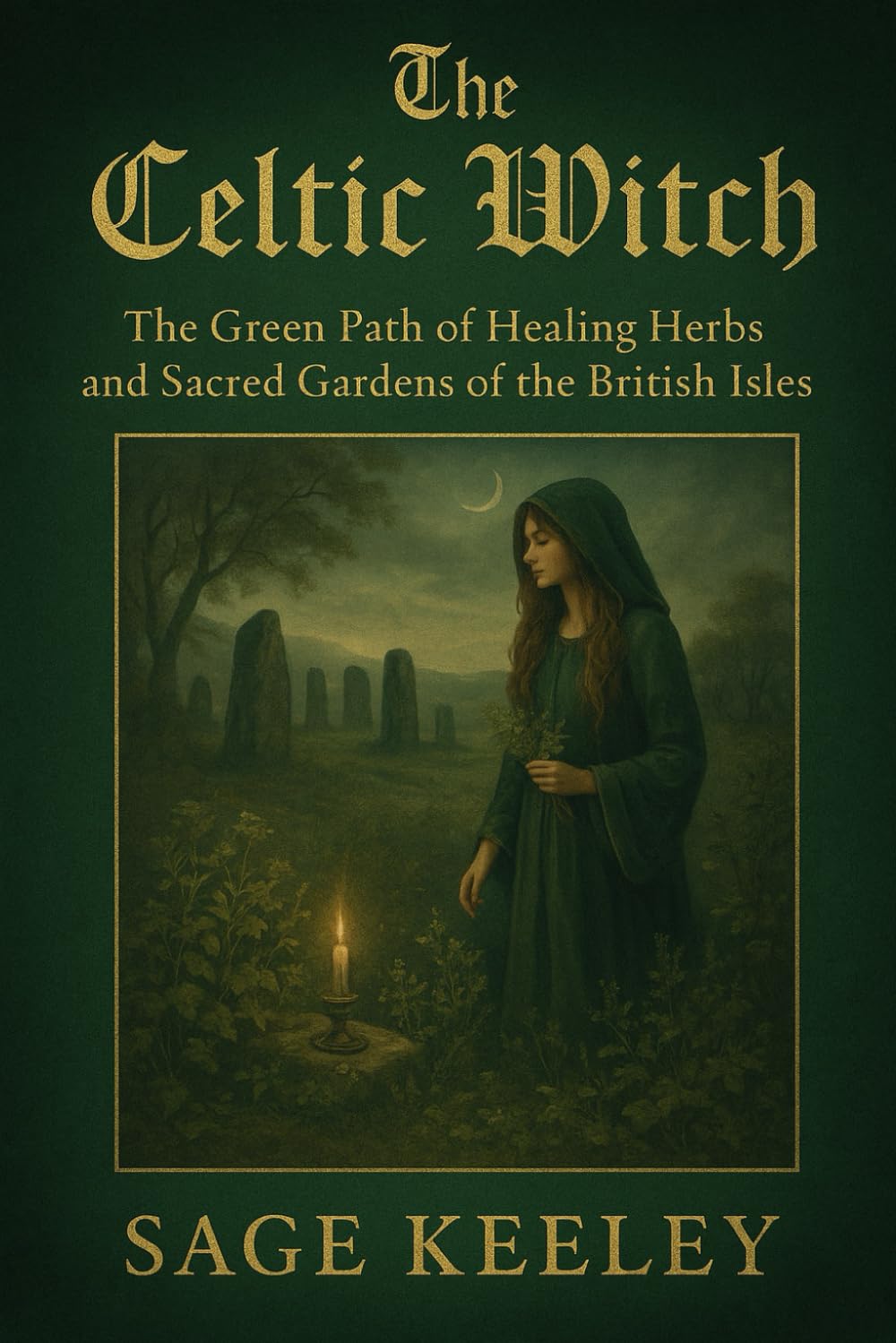The Celtic Witch: The Green Path of Healing Herbs & Sacred Gardens of the British Isles