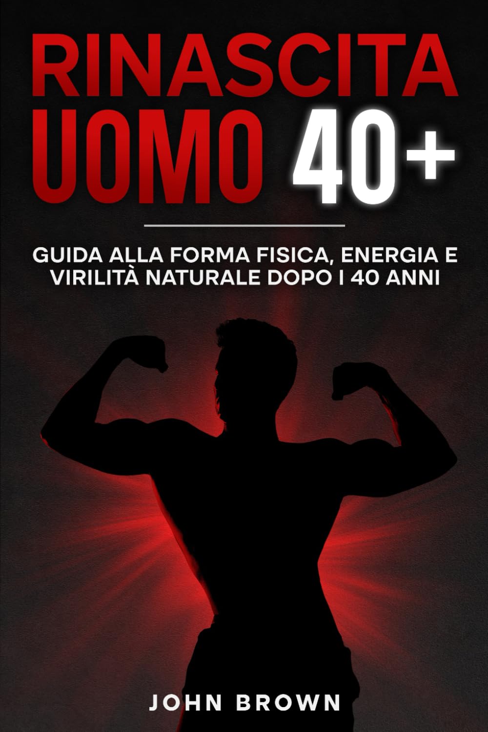 Rinascita Uomo 40+: Guida alla forma fisica, energia e virilità naturale dopo i 40 anni