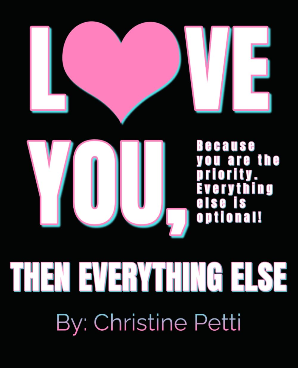 Love You, Then Everything Else: You are the priority. Everything else is optional!