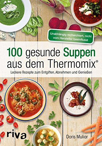 100 gesunde Suppen aus dem Thermomix®: Leckere Rezepte zum Entgiften,...