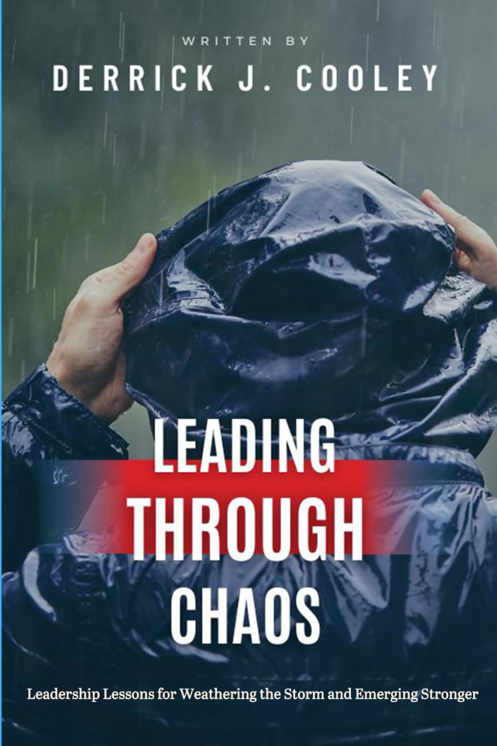 Leading Through Chaos: Leadership Lessons for Weathering the Storm and Emerging Stronger