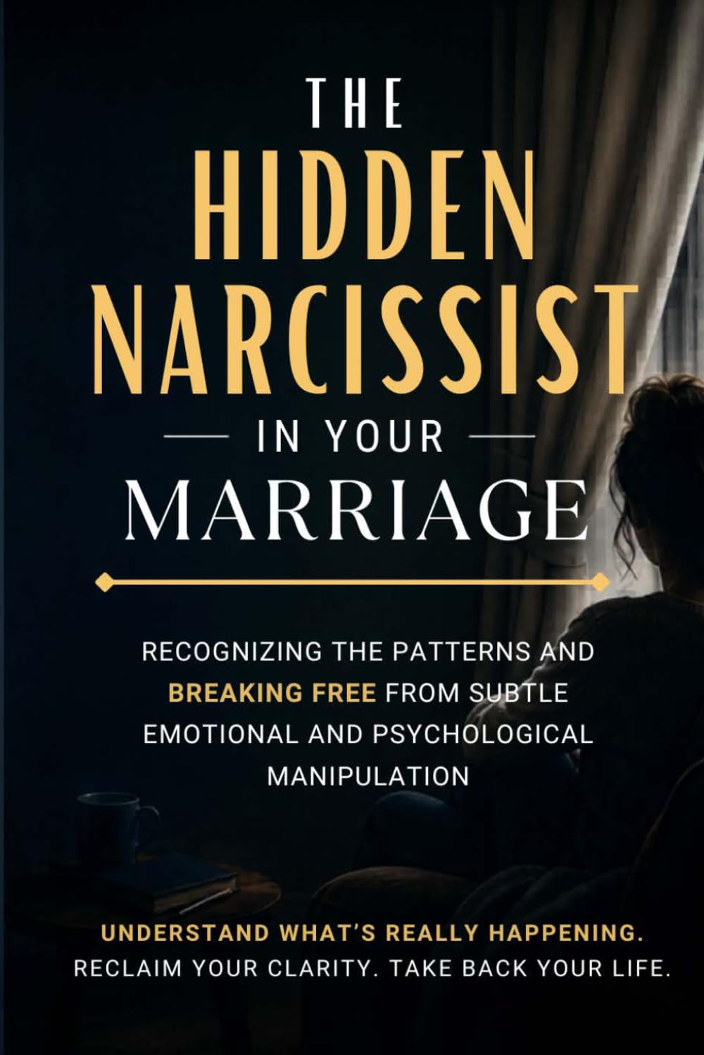 The Hidden Narcissist in Your Marriage: Recognizing the Patterns and Finding Clarity After Subtle Emotional and Psychological Manipulation