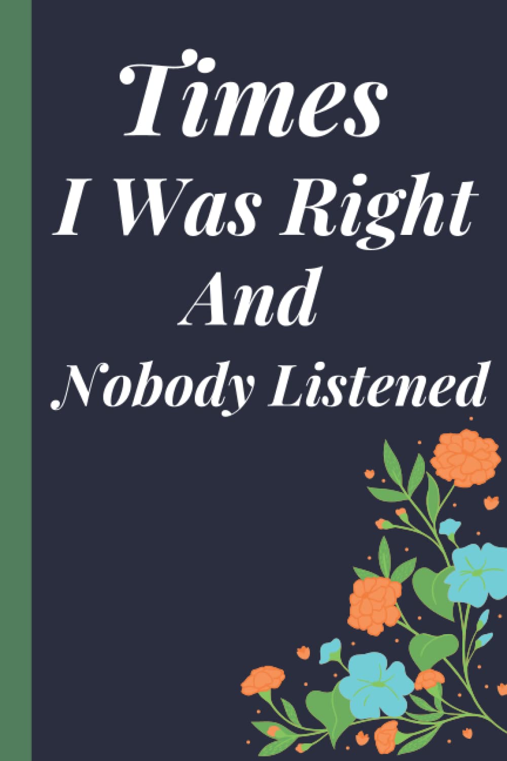 Times I Was Right And Nobody Listened Notebook: Gag Gift Notebook Journal,for Co-workers,Family and Friends,also for women or Men- | notebook for coworkers | coworker gifts (6 x 9 inches)
