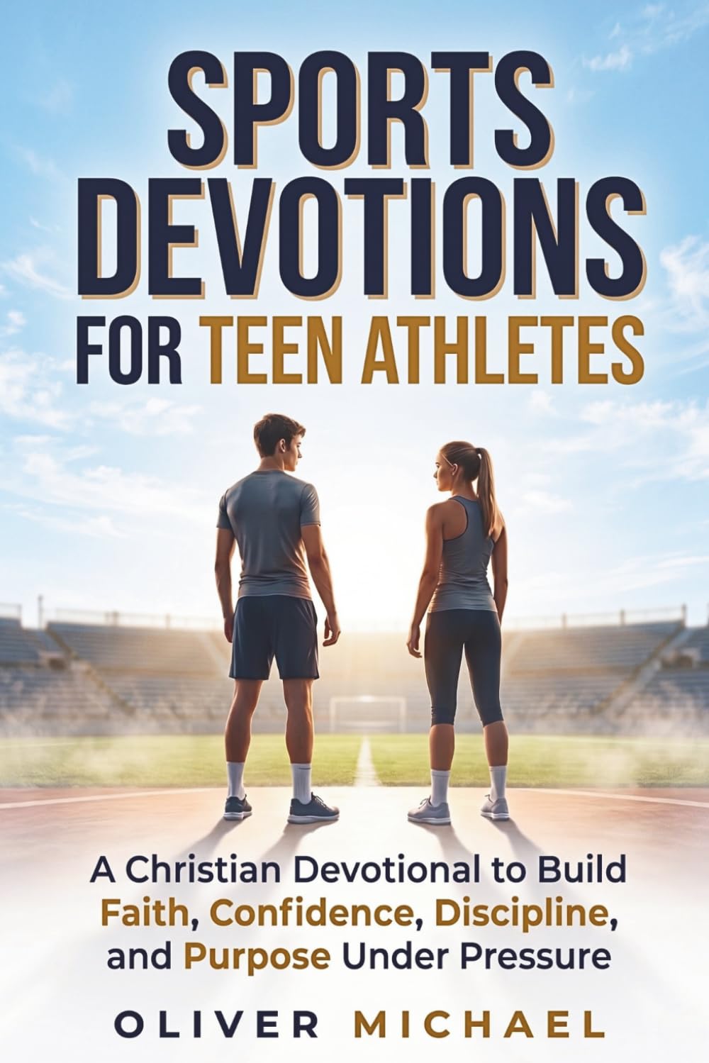 SPORTS DEVOTIONS FOR TEEN ATHLETES: A Christian Devotional to Build Faith, Confidence, Discipline, and Purpose Under Pressure