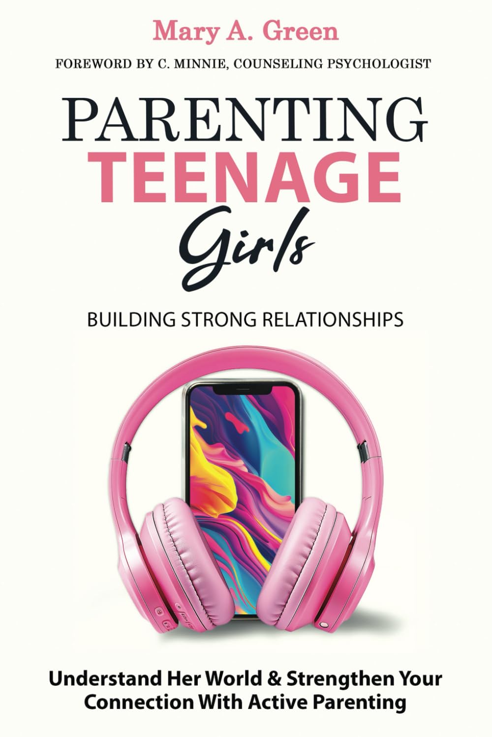 Parenting Teenage Girls ~ Building Strong Relationships: Understand Her World & Strengthen Your Connection with Active Parenting