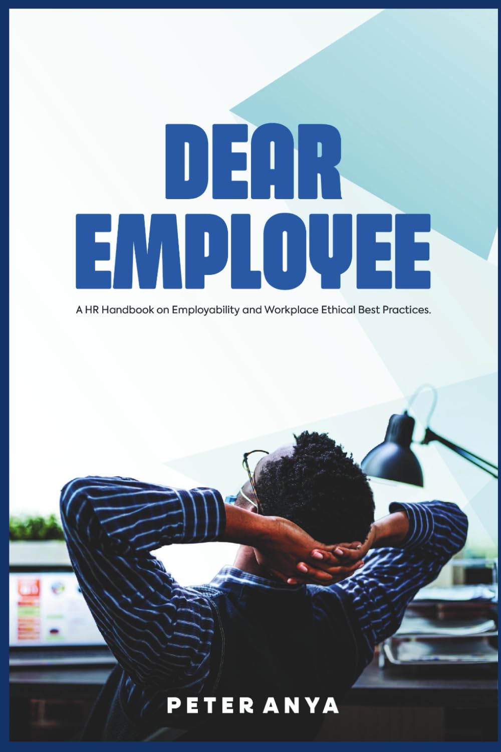 DEAR EMOLOYEE: A HR Handbook on Employerbility and workplace Ethical Best Practices