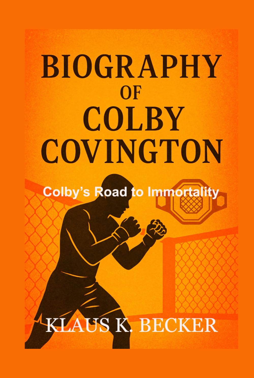 BIOGRAPHY OF COLBY COVINGTON: Colby’s Road to Immortality