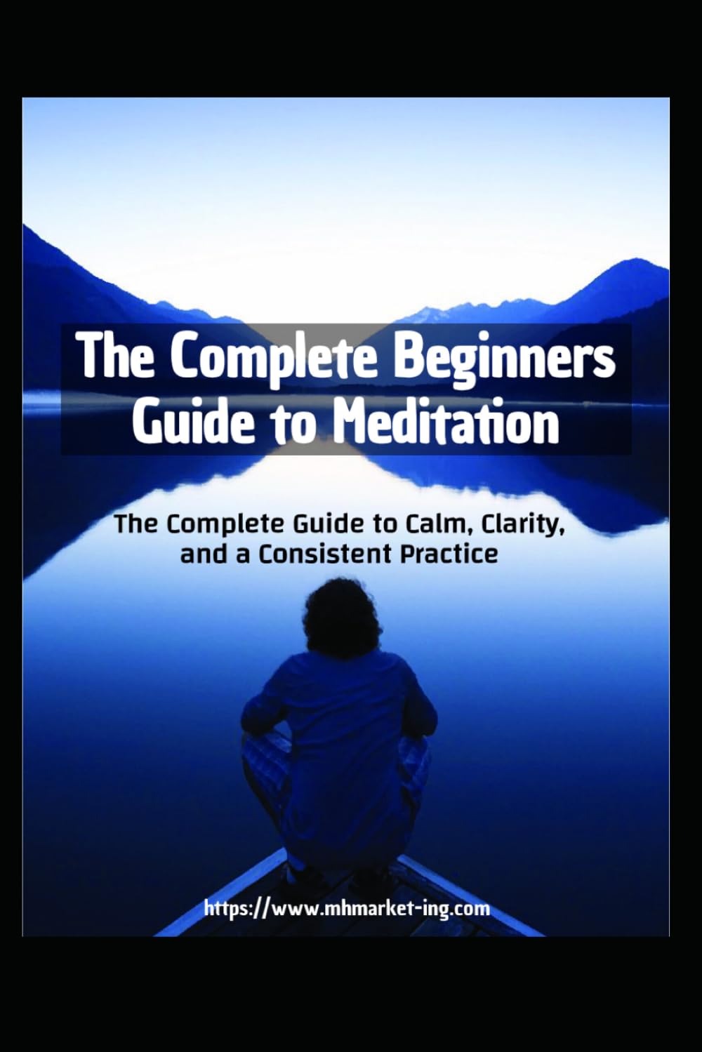 Meditation for Beginners: The Complete Guide to Calm, Clarity, and a Consistent Practice
