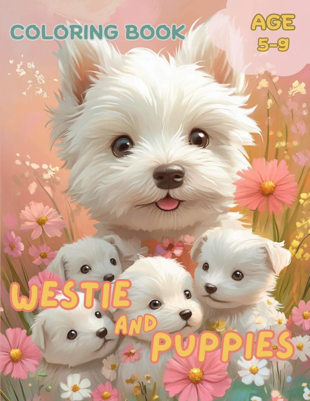 Coloring Book WESTIE AND PUPPIES: Unique With Many Beautiful Pictures of Westie Dogs wearing different dresses with Westie Puppies in White Background, in Different Places, for Kids, Children, Age 5-9