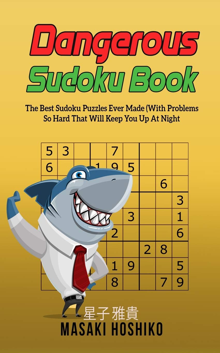 Dangerous Sudoku Book: The Best Sudoku Puzzles Ever Made (With Problems So Hard That Will Keep You Up At Night - Only Suitable For The Most Experienced Solvers)