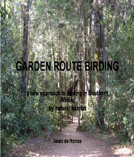 GARDEN ROUTE BIRDING: a new approach to birding in Southern Africa (Birding in Southern Africa: By habitat Book 1)