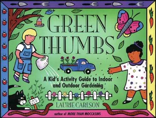 Green Thumbs: A Kid's Activity Guide to Indoor and Outdoor Gardening (Kid's Guide)