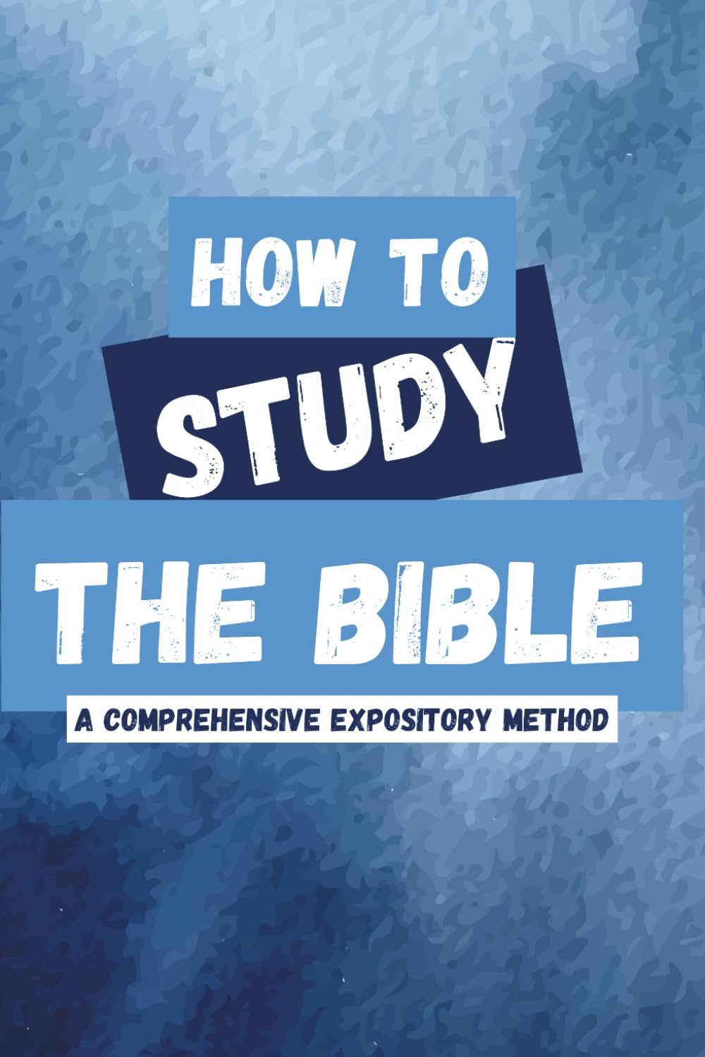 How to Study the Bible: A Comprehensive Expository Method