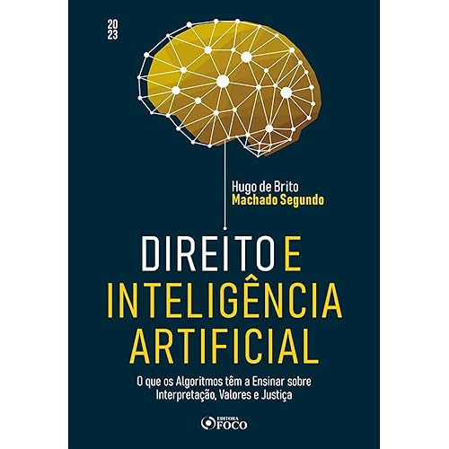 Direito e Inteligência Artificial - 1ª Ed- 2023: O Que os Algoritmos Tem a Ensinar Sobre Interpretação, Valores e Justiça