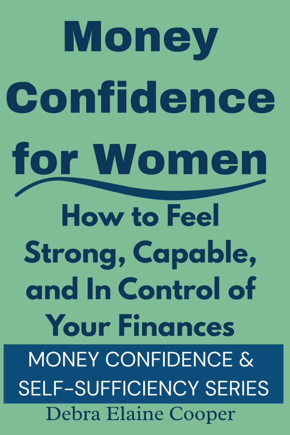 Money Confidence for Women: How to Feel Strong, Capable, and In Control Of Your Finances (MONEY CONFIDENCE & SELF-SUFFICIENCY)