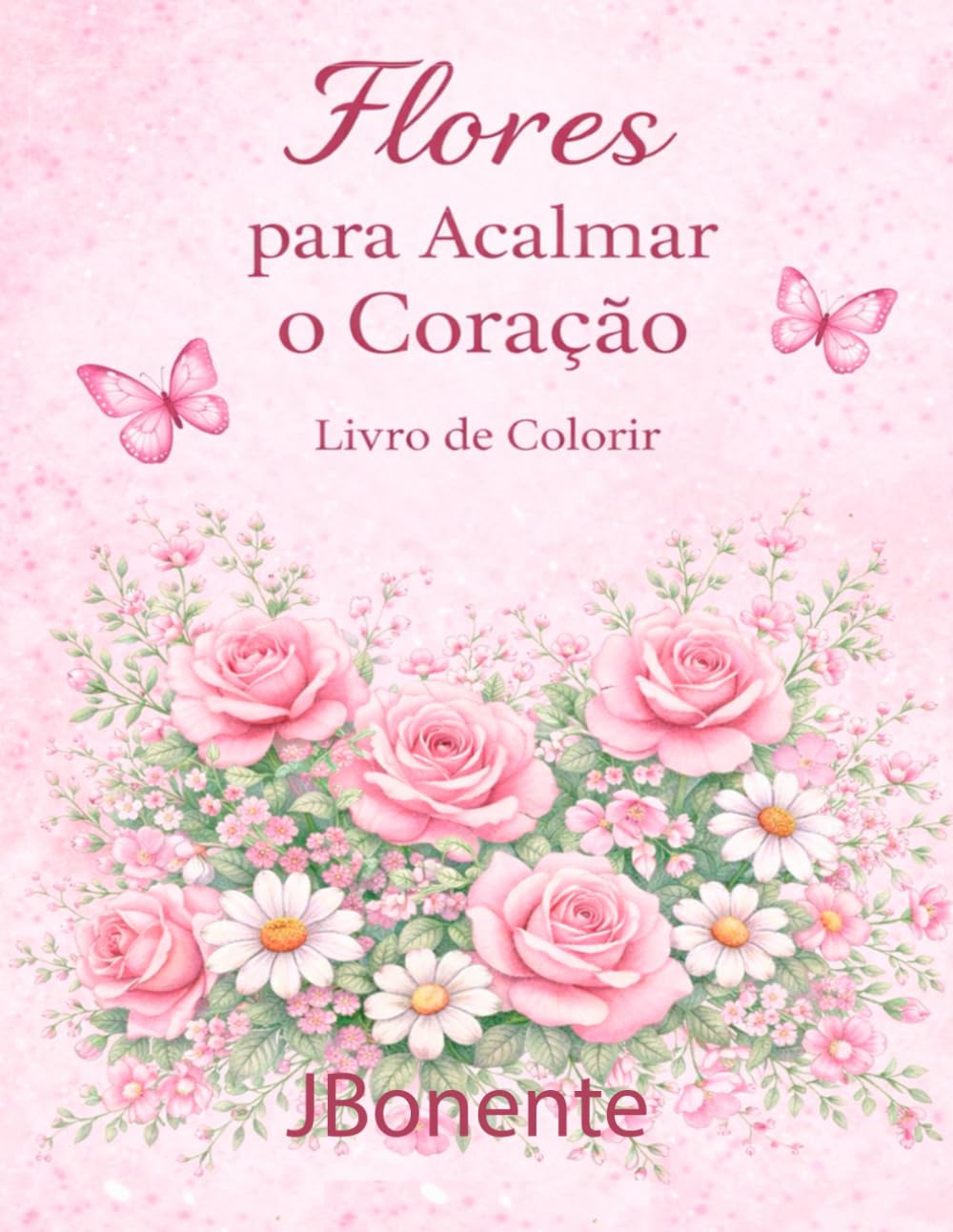 Flores para Acalmar o Coração: Livro de colorir floral para relaxar e criar