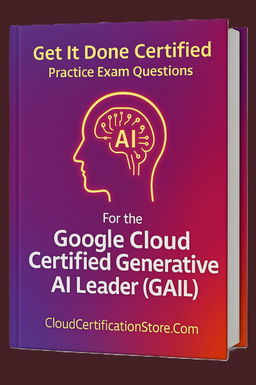 Get It Done Certified Practice Exam Questions for the Google Cloud Generative AI Leader (GAIL): 300+ Exam-Style Questions | Detailed Explanations | Review Checklist & Scorecard
