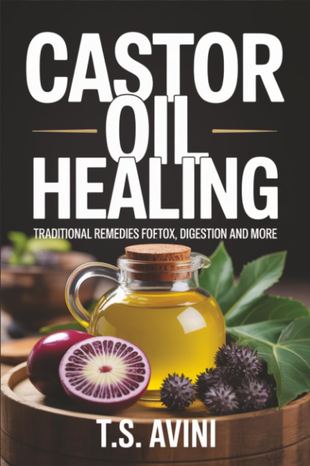 Castor Oil Healing: Traditional Remedies for Detox, Digestion and More