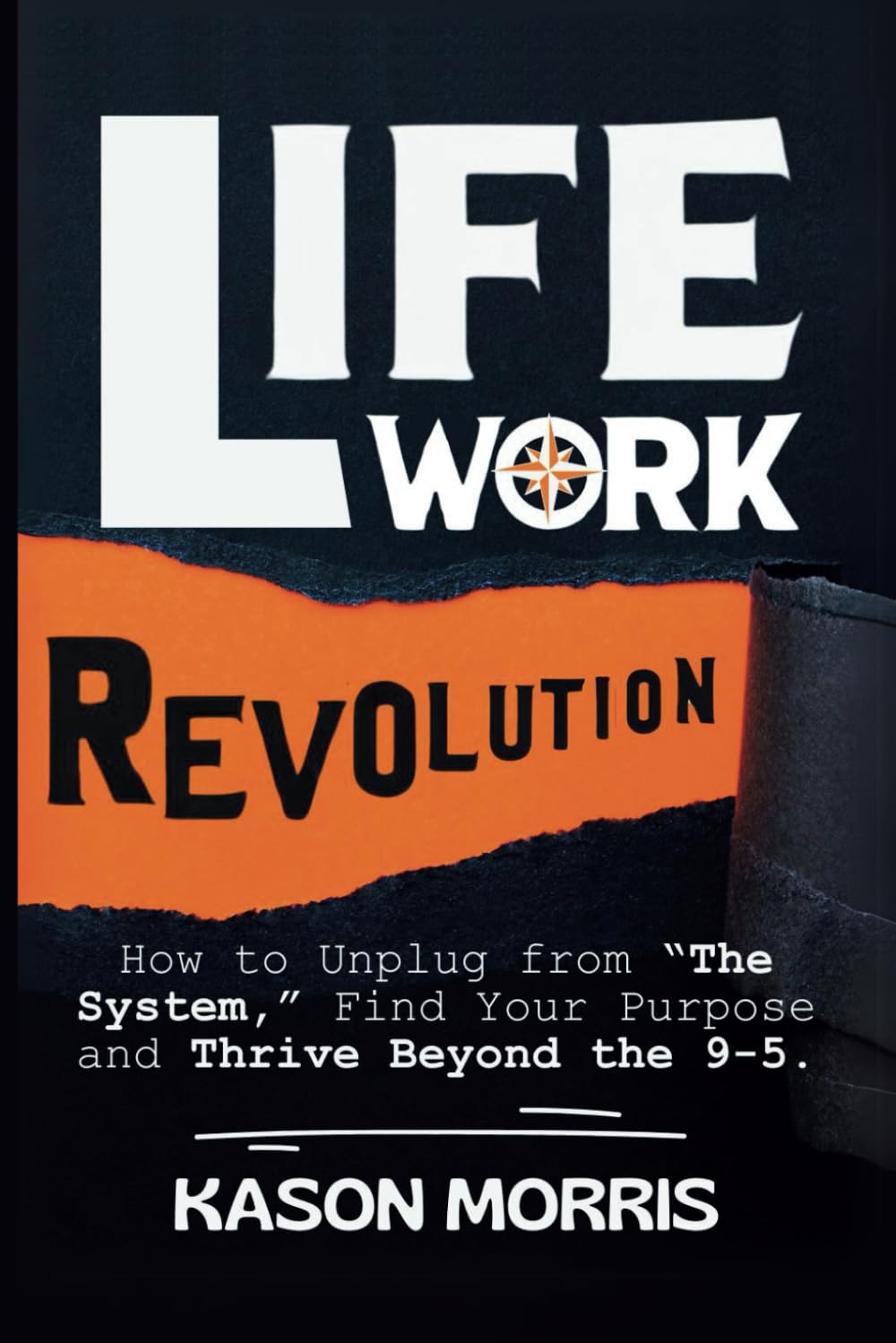 Life Work Revolution: How to Unplug from “The System,” Find Your Purpose, and Thrive Beyond the 9-5.