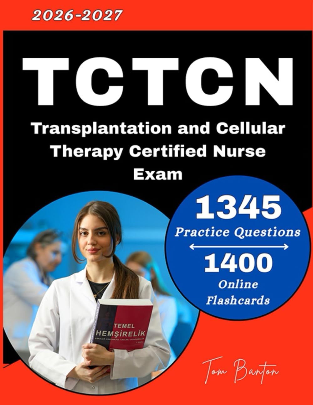 TCTCN Certification Exam Prep 2026-2027: with 1345 Practice Questions with Detailed Rationale for Transplantation and Cellular Therapy Certified Nurse Exam