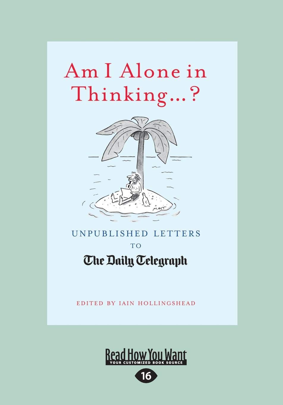 Am I Alone In Thinking...?: Unpublished Letters To The Daily Telegraph