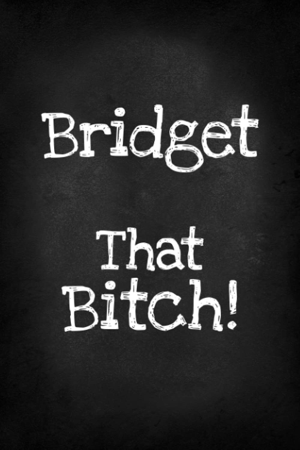 Bridget That Bitch!: Funny Bitch Quote, Personalized Journal Gift for Bridget, Lined Notebook with Black Cover, Customized Diary for Unique Names