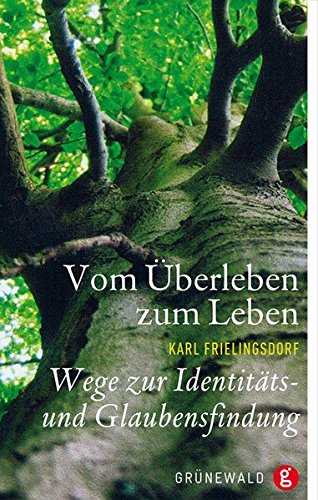 Vom Überleben zum Leben: Wege zur Identitäts- und Glaubensfindung Vom Überleben zum Leben: Wege zur Identitäts- und Glaubensfindung
