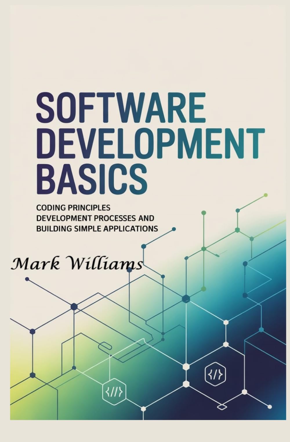 SOFTWARE DEVELOPMENT BASICS: coding principles development processes and building simple applications