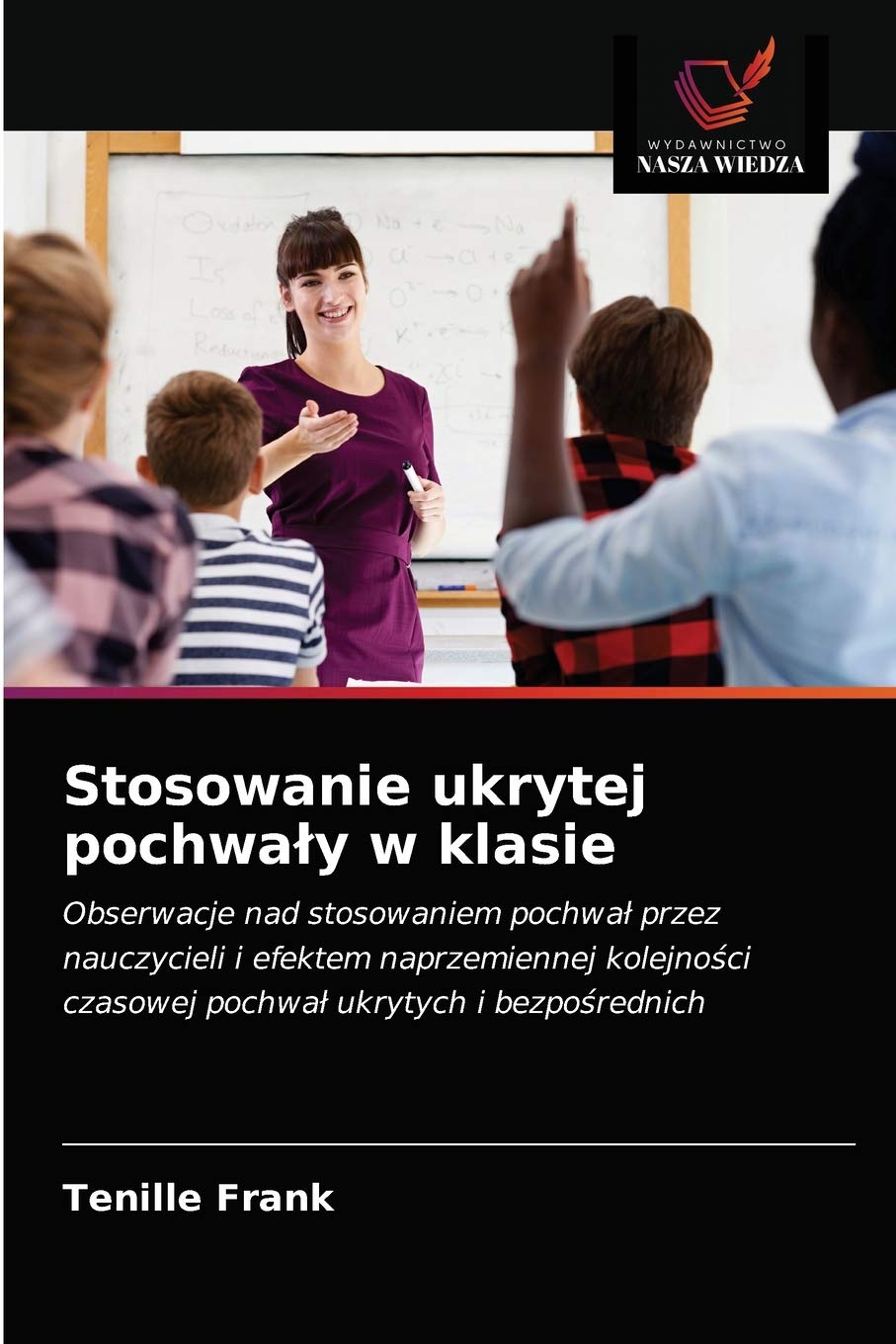 Stosowanie ukrytej pochwały w klasie: Obserwacje nad stosowaniem pochwa¿ przez nauczycieli i efektem naprzemiennej kolejno¿ci czasowej pochwa¿ ukrytych i bezpo¿rednich