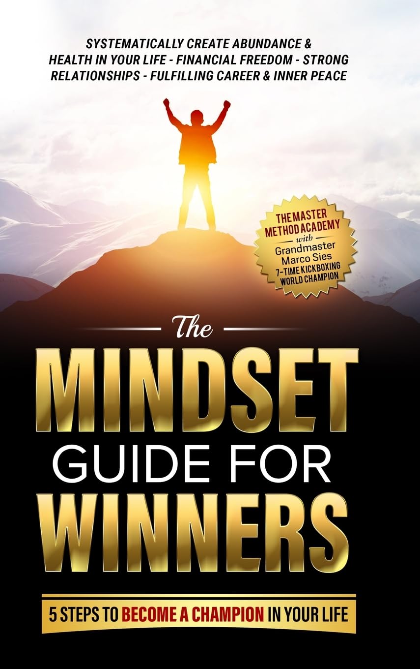 The Mindset Guide for Winners - 5 Steps to Become a Champion in Your Life: Systematically Create Abundance & Health in Your Life, Financial Freedom, ... Fulfilling Career & Inner Peace
