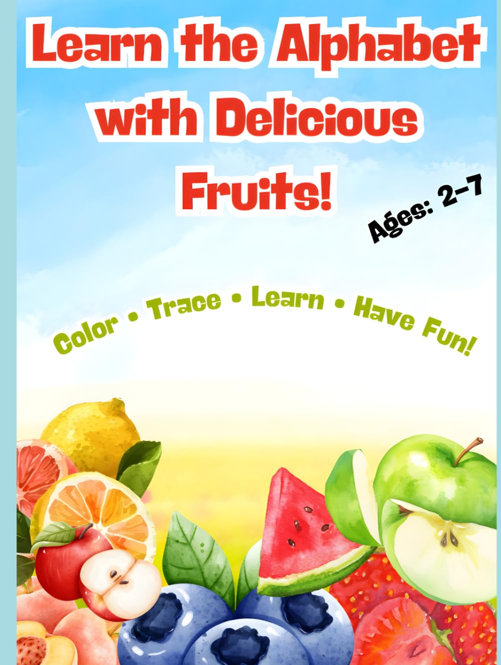 Learn the Alphabets with Delicious Fruits: Color - Trace - Learn - Have Fun