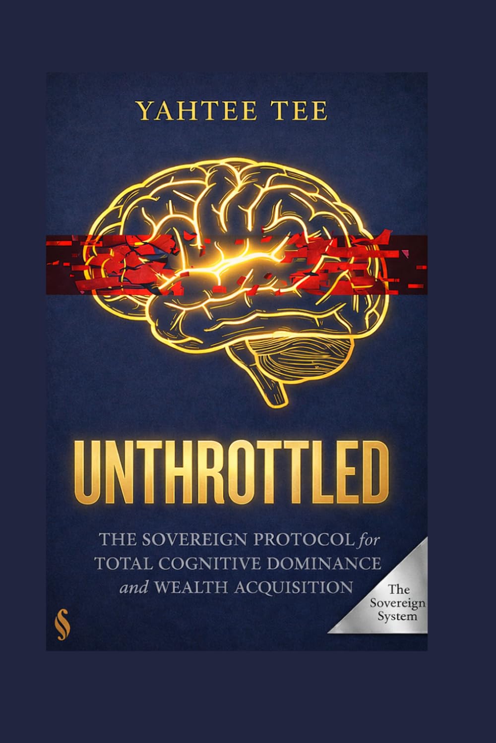 Unthrottled: The Sovereign Protocol for Total Cognitive Dominance and Wealth Acquisition. (THE SOVEREIGN SYSTEM)