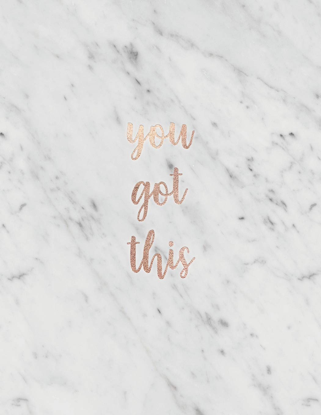 You Got This: Inspirational Quote Notebook - Elegant White Marble with Rose Gold - for Women and Girls - 8.5 x 11 - 150 College-ruled lined pages