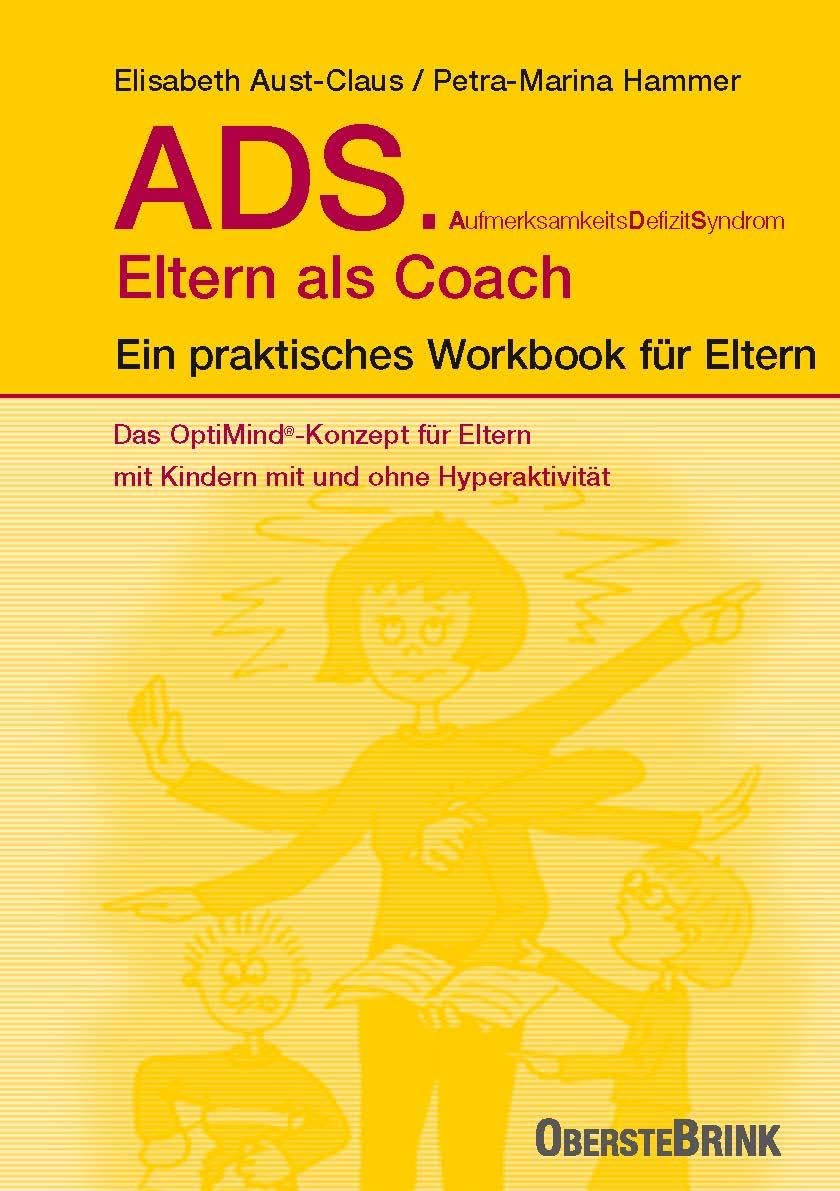ADS. Eltern als Coach.: Ein praktisches Workbook für Eltern. Das OptiMind®-Konzept für Eltern mit Kindern mit und ohne Hyperaktivität. Praktische Tipps zum Umgang mit ADS-Kindern