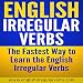 English Irregular Verbs: The Fastest Way to Learn the English Irregular Verbs